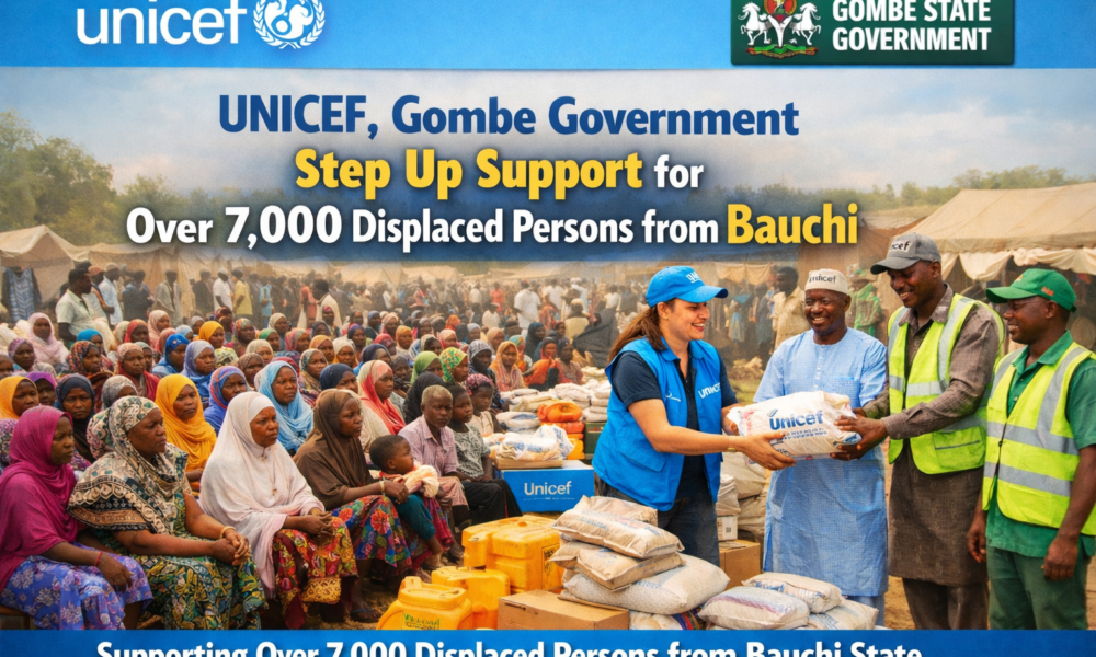 UNICEF, Gombe Government Step Up Support for Over 7,000 Displaced Persons from Bauchi