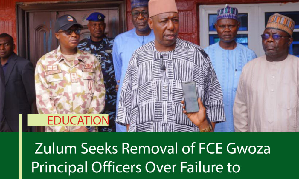 Zulum Seeks Removal of FCE Gwoza Principal Officers Over Failure to Commence Academic Activities