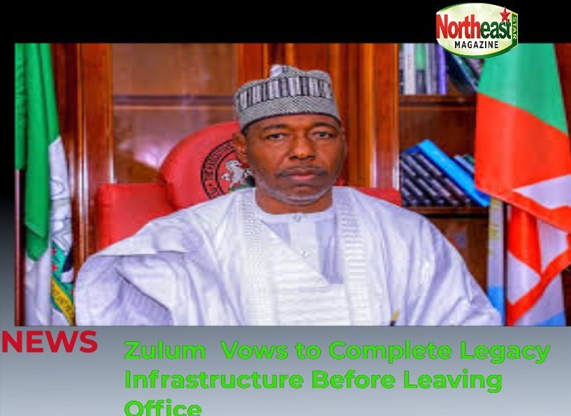 Zulum  Vows to Complete Legacy Infrastructure Before Leaving Office