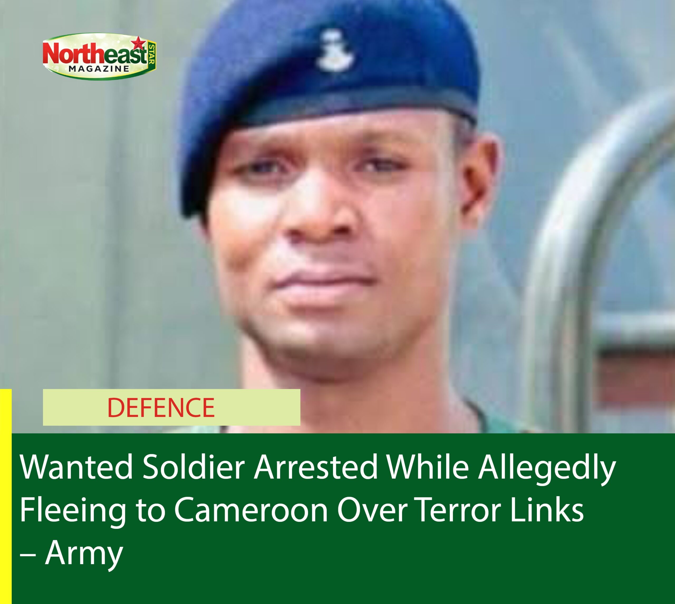 Wanted Soldier Arrested While Allegedly Fleeing to Cameroon Over Terror Links – Army