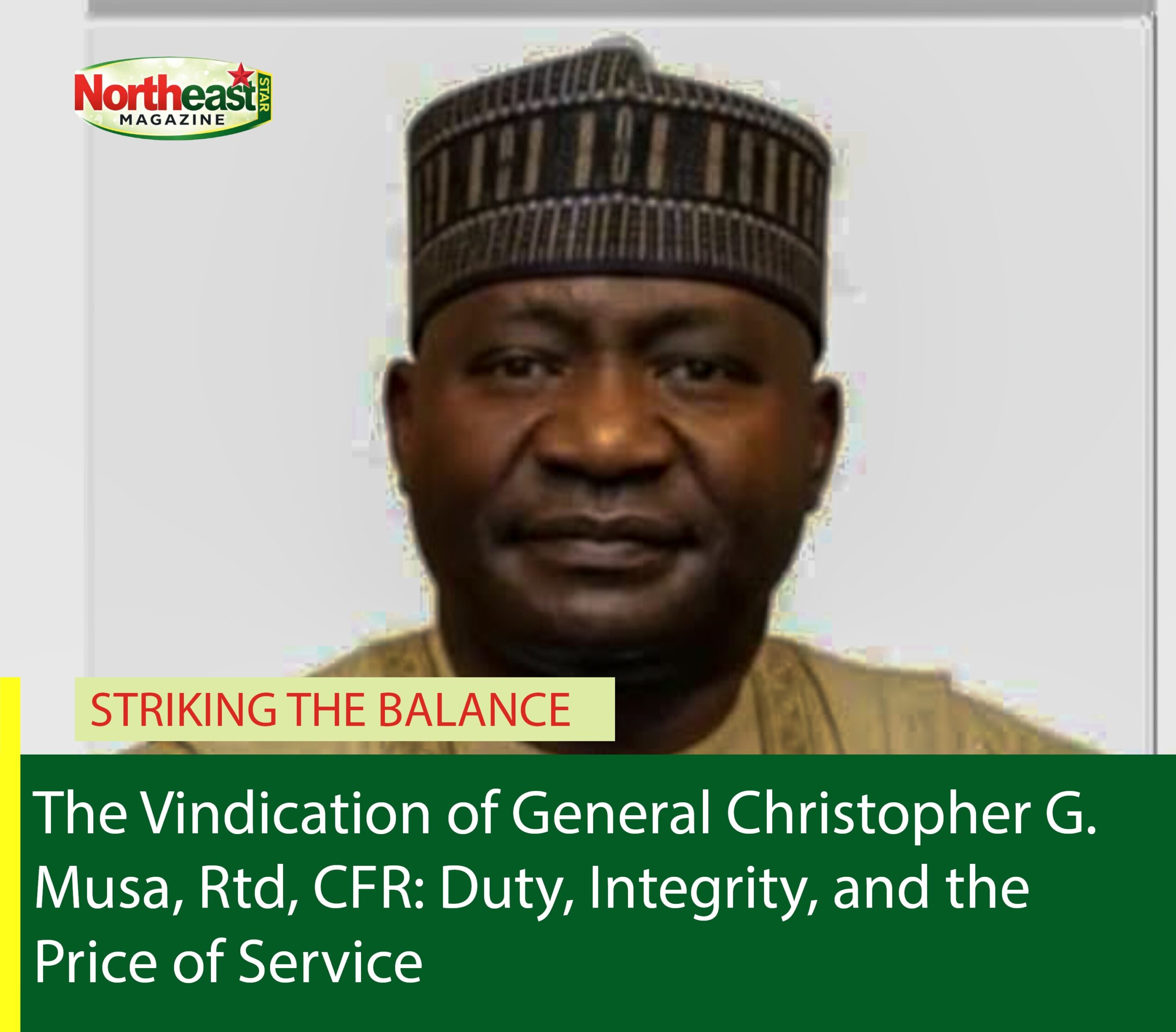 The Vindication of General Christopher G. Musa, Rtd, CFR: Duty, Integrity, and the Price of Service