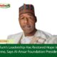 Zulum’s Leadership Has Restored Hope in Borno, Says Al-Ansar Foundation President